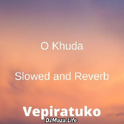 O Khuda - Slowed And Reverb