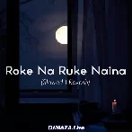 Roke Na Ruke Naina - Slowed and Reverb