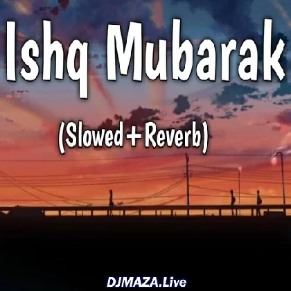 Ishq Mubarak - Slowed Reverb