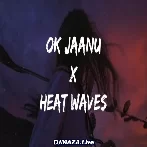 Ok Jaanu X Heat Waves Mashup