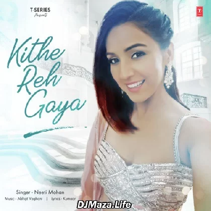 Kithe Reh Gaya - Neeti Mohan