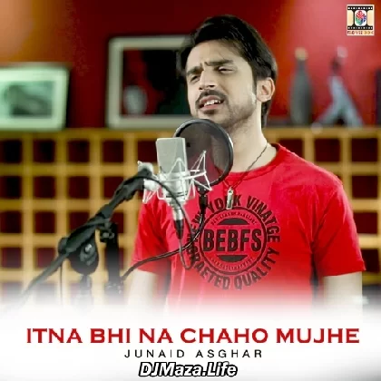 Itna Bhi Na Chaho Mujhe - Junaid Asghar
