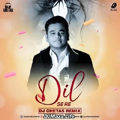 Dil Se Re Remix - DJ Chetas