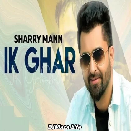 Ik Ghar - Sharry Mann